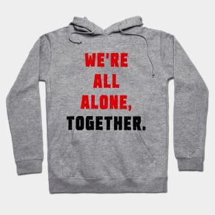We're all alone, together. Hoodie